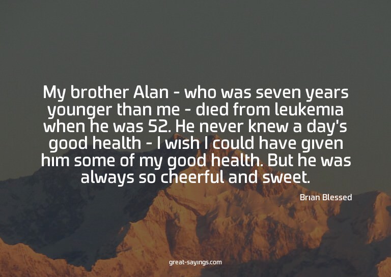 My brother Alan - who was seven years younger than me -