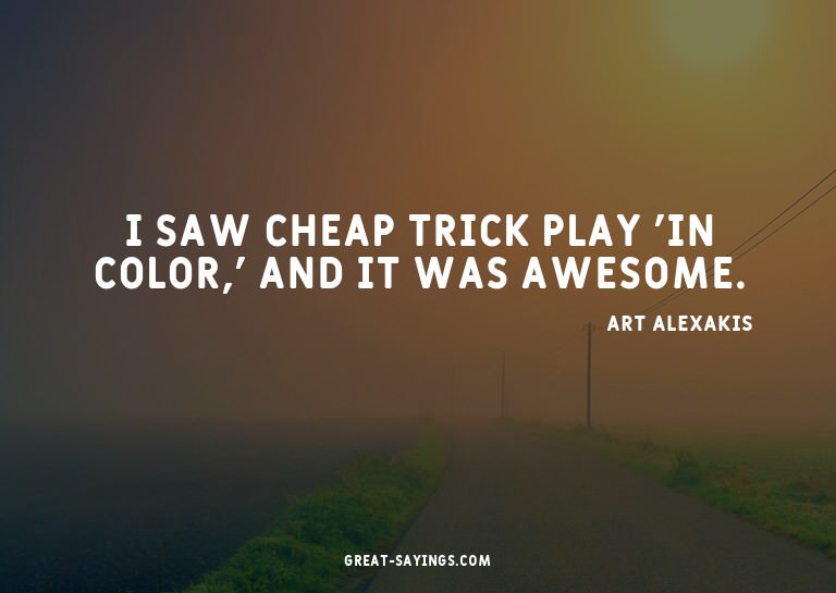 I saw Cheap Trick play 'In Color,' and it was awesome.

