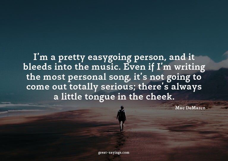 I'm a pretty easygoing person, and it bleeds into the m