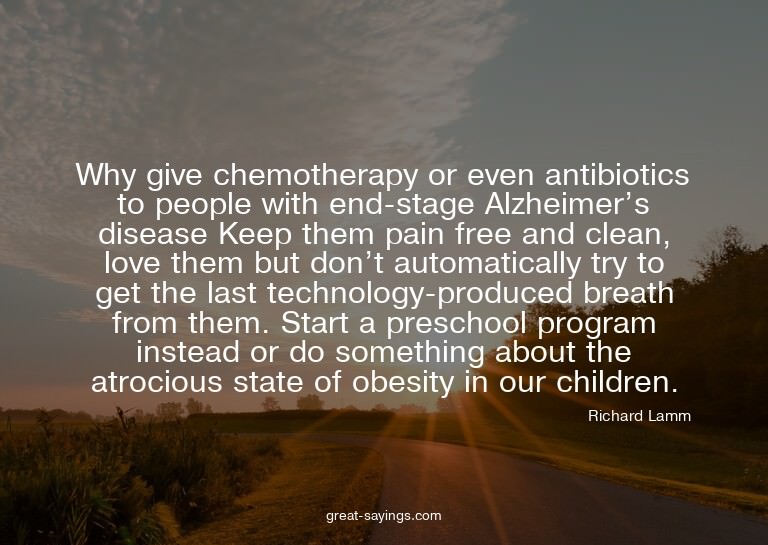 Why give chemotherapy or even antibiotics to people wit