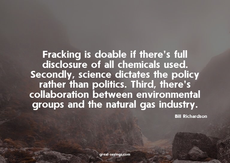 Fracking is doable if there's full disclosure of all ch