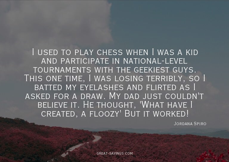 I used to play chess when I was a kid and participate i