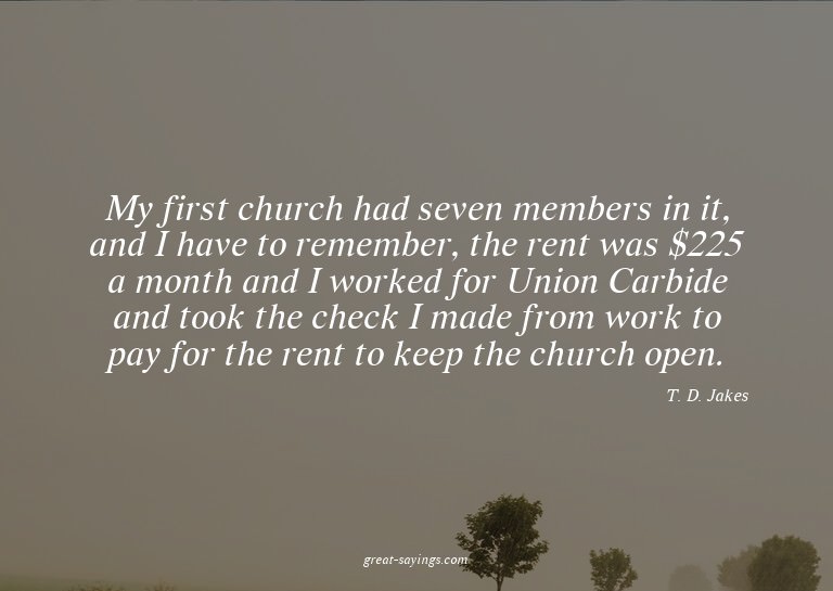 My first church had seven members in it, and I have to