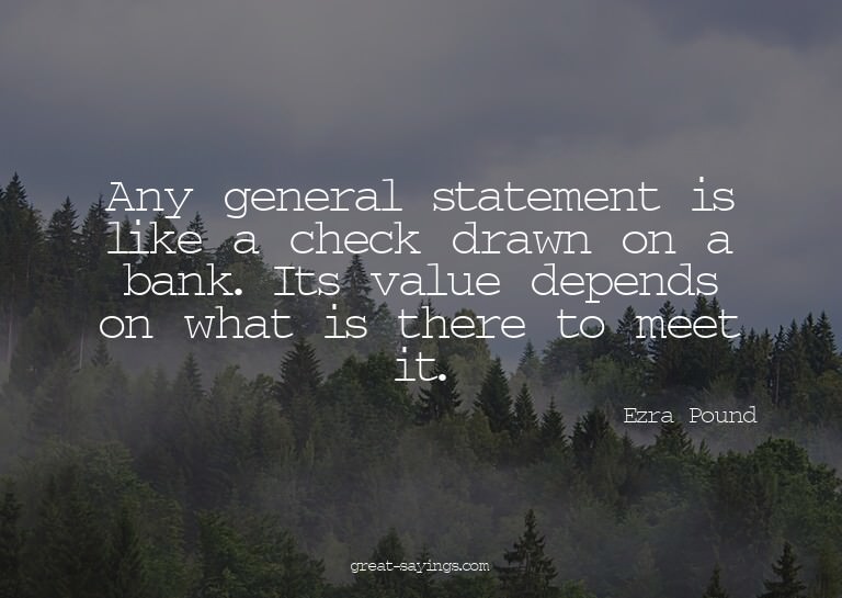 Any general statement is like a check drawn on a bank.