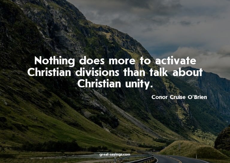 Nothing does more to activate Christian divisions than