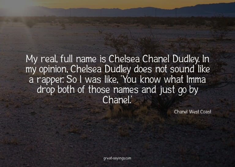 My real, full name is Chelsea Chanel Dudley. In my opin