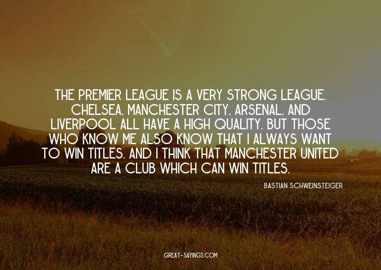 The Premier League is a very strong league. Chelsea, Ma
