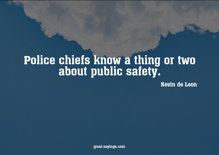 Police chiefs know a thing or two about public safety.

