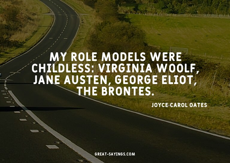 My role models were childless: Virginia Woolf, Jane Aus