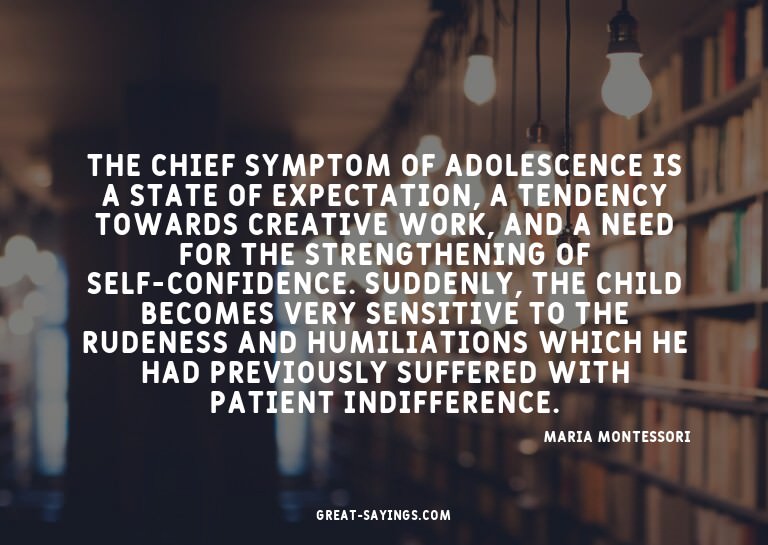 The chief symptom of adolescence is a state of expectat