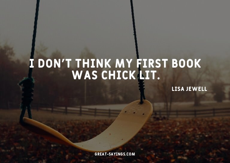 I don't think my first book was chick lit.

