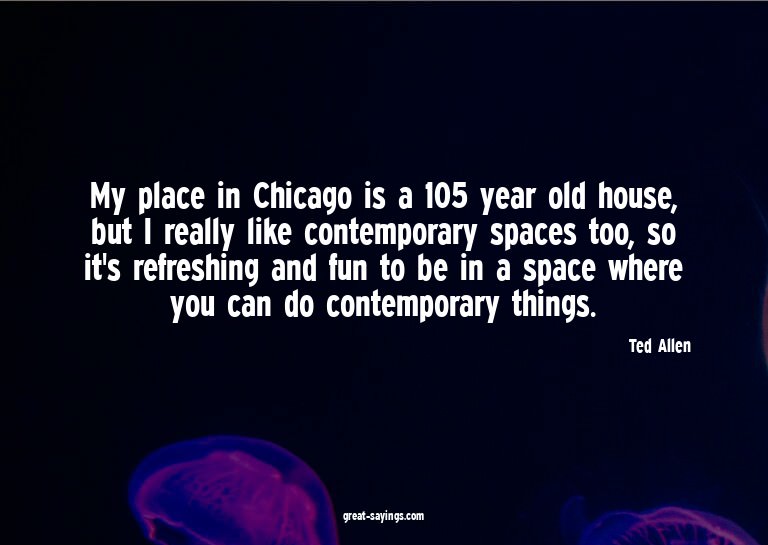 My place in Chicago is a 105 year old house, but I real