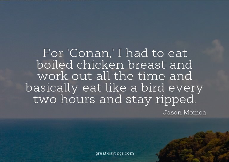 For 'Conan,' I had to eat boiled chicken breast and wor
