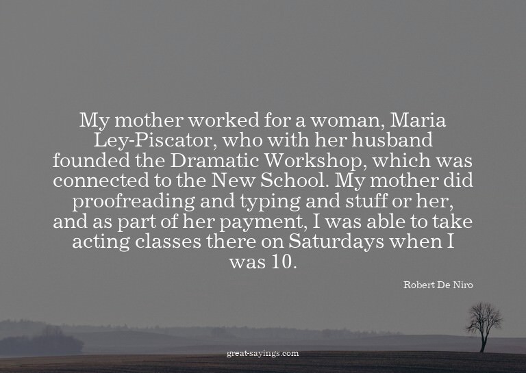 My mother worked for a woman, Maria Ley-Piscator, who w
