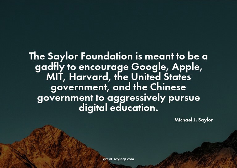 The Saylor Foundation is meant to be a gadfly to encour