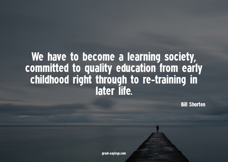 We have to become a learning society, committed to qual