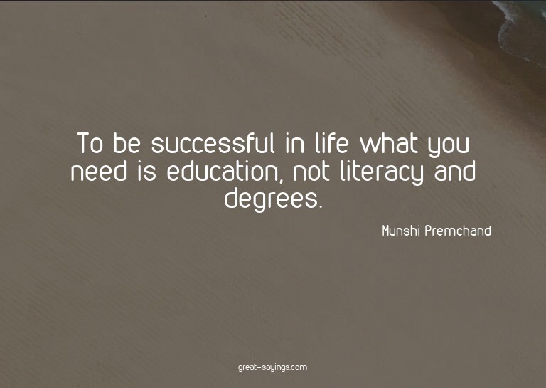To be successful in life what you need is education, no