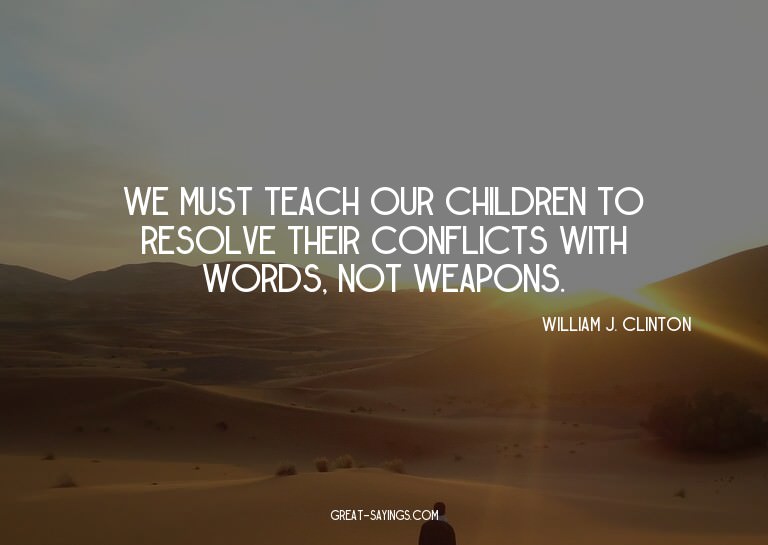 We must teach our children to resolve their conflicts w