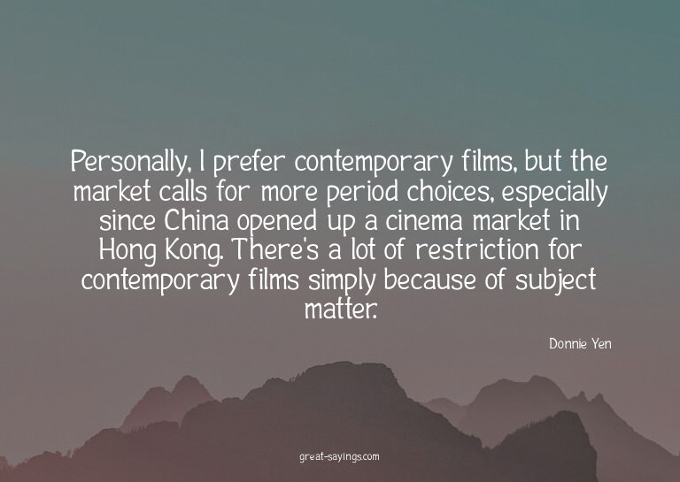 Personally, I prefer contemporary films, but the market