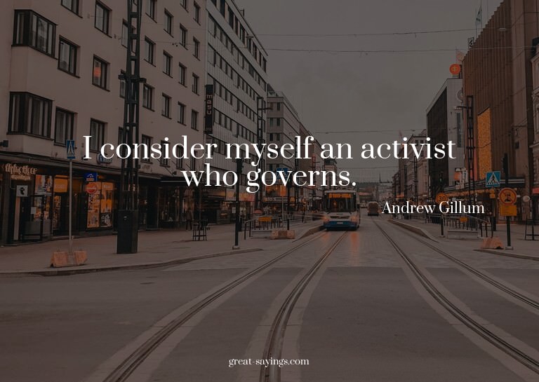 I consider myself an activist who governs.

