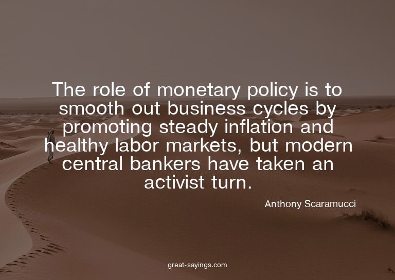 The role of monetary policy is to smooth out business c