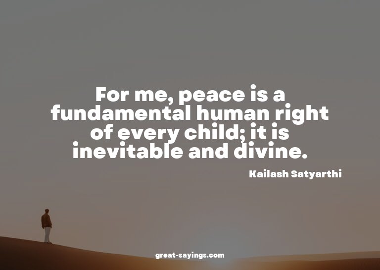 For me, peace is a fundamental human right of every chi