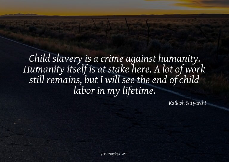 Child slavery is a crime against humanity. Humanity its