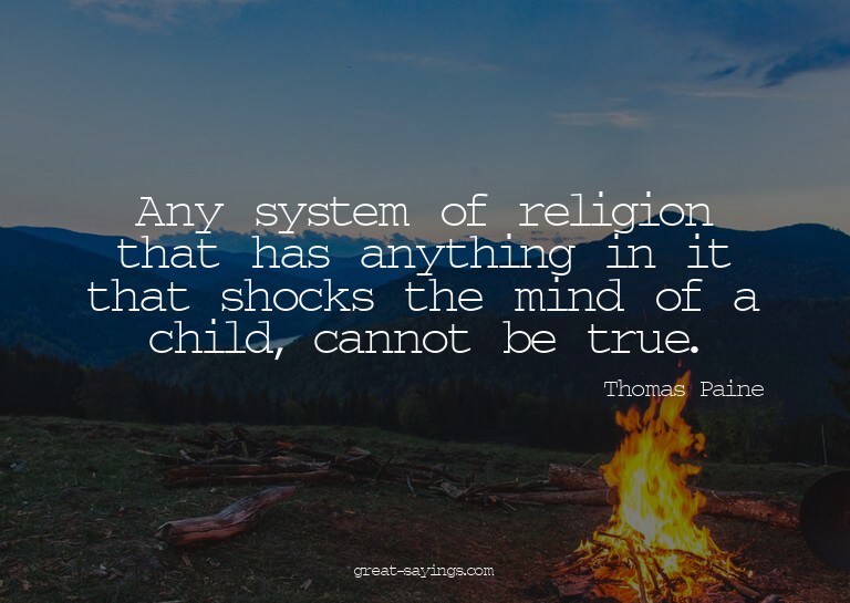 Any system of religion that has anything in it that sho