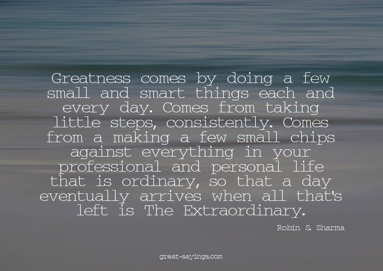 Greatness comes by doing a few small and smart things e