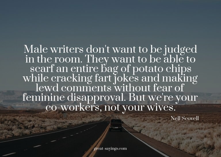 Male writers don't want to be judged in the room. They