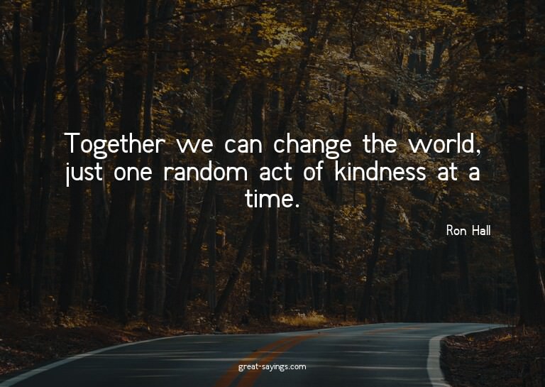 Together we can change the world, just one random act o