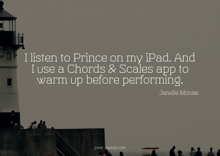 I listen to Prince on my iPad. And I use a Chords & Sca