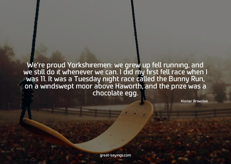 We're proud Yorkshiremen: we grew up fell running, and