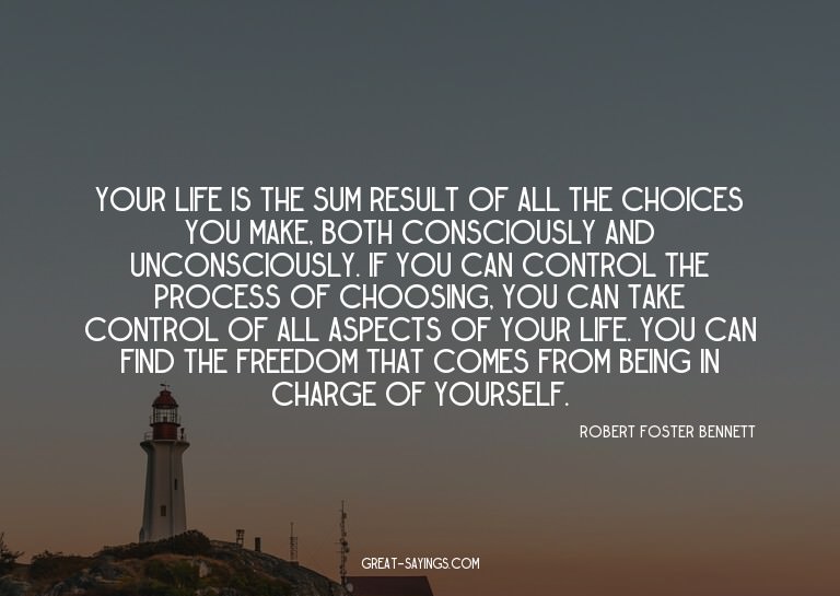Your life is the sum result of all the choices you make