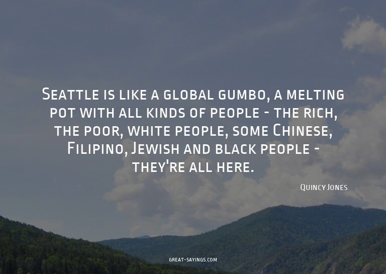 Seattle is like a global gumbo, a melting pot with all