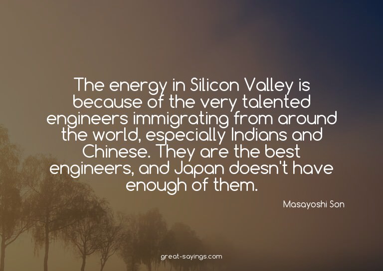 The energy in Silicon Valley is because of the very tal