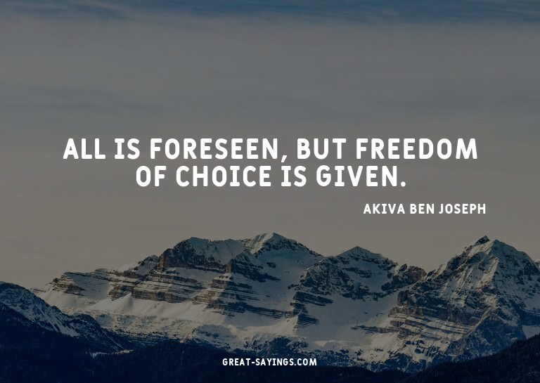 All is foreseen, but freedom of choice is given.


