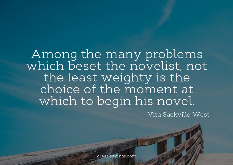 Among the many problems which beset the novelist, not t
