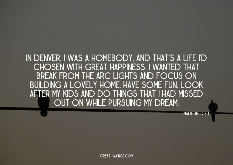 In Denver, I was a homebody, and that's a life I'd chos
