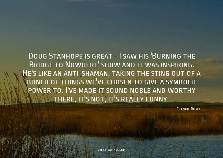 Doug Stanhope is great - I saw his 'Burning the Bridge