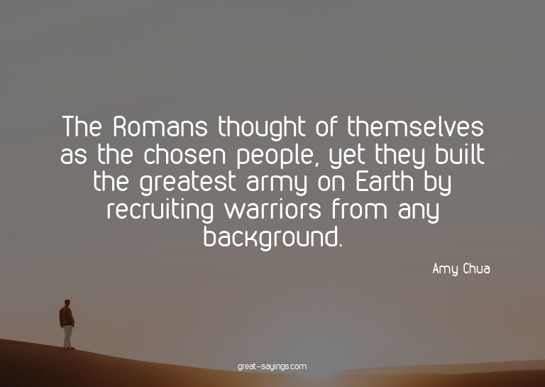 The Romans thought of themselves as the chosen people,