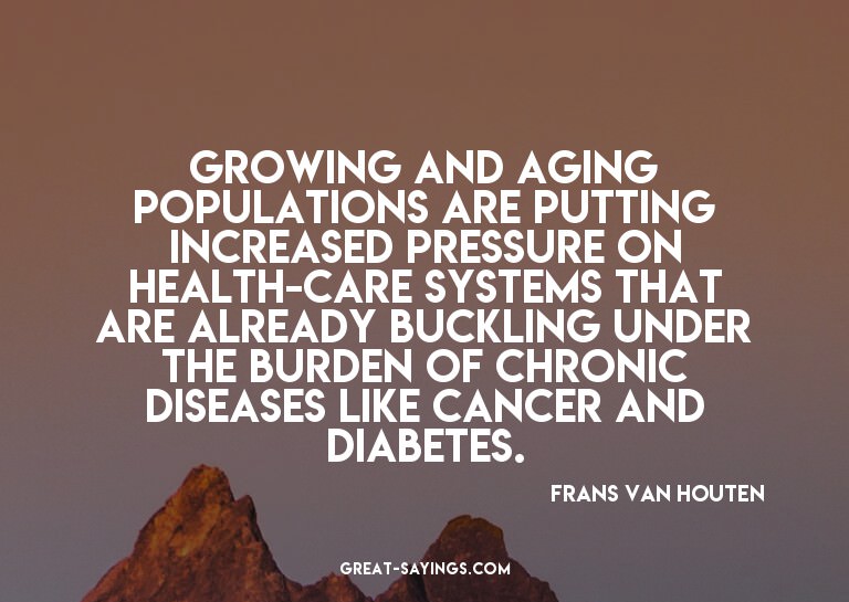 Growing and aging populations are putting increased pre