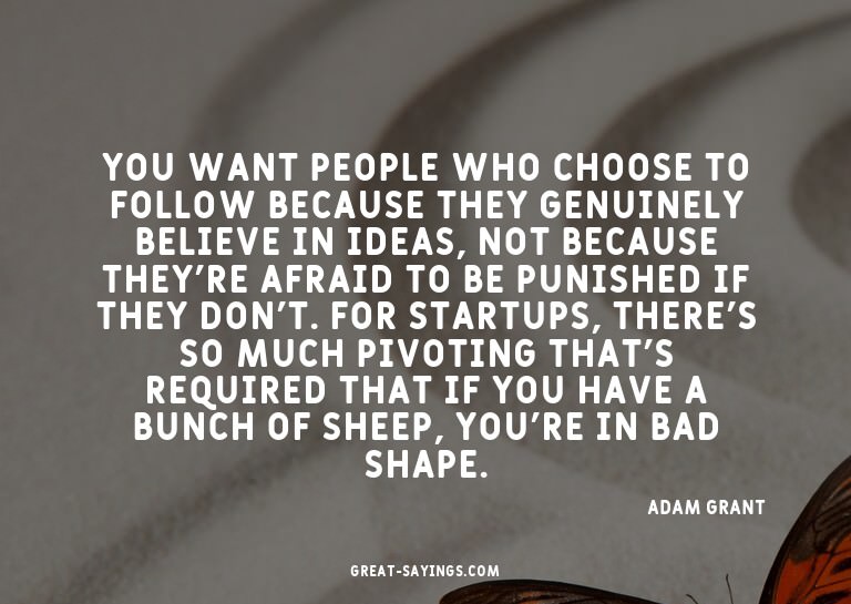 You want people who choose to follow because they genui