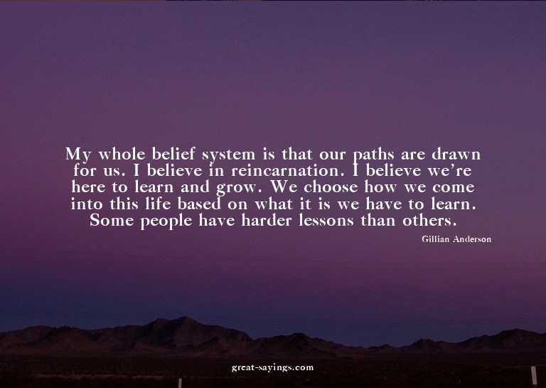 My whole belief system is that our paths are drawn for
