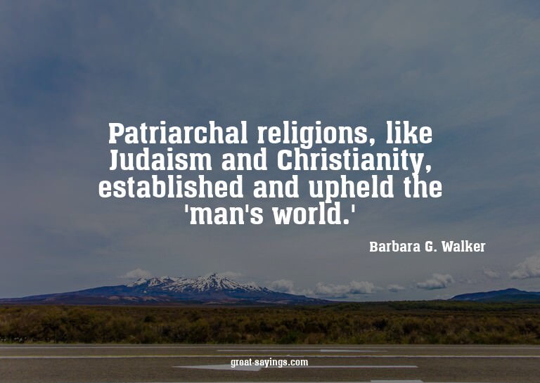 Patriarchal religions, like Judaism and Christianity, e