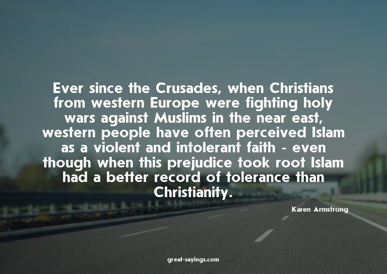 Ever since the Crusades, when Christians from western E
