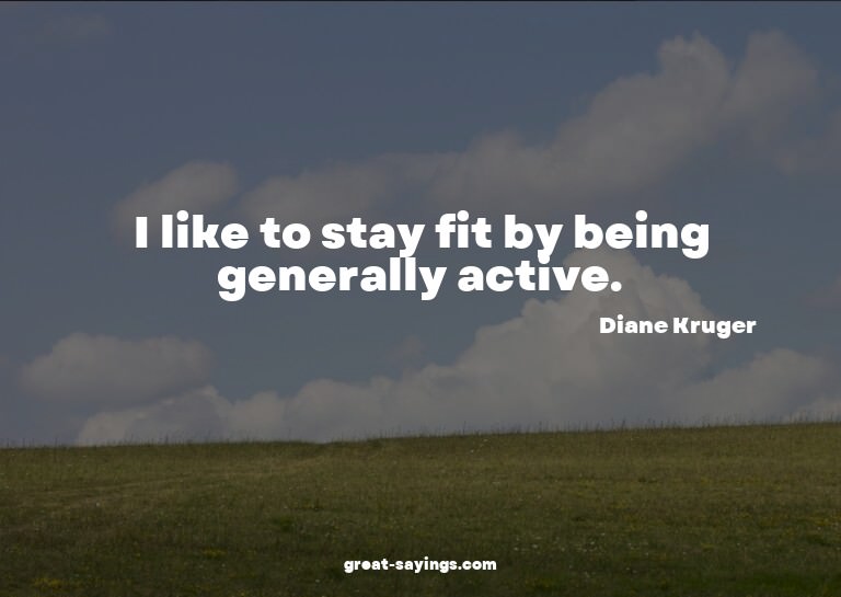 I like to stay fit by being generally active.

