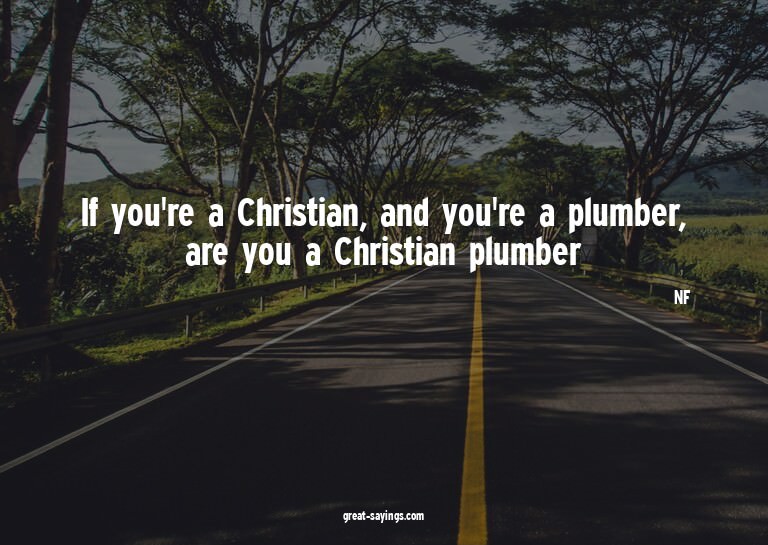 If you're a Christian, and you're a plumber, are you a
