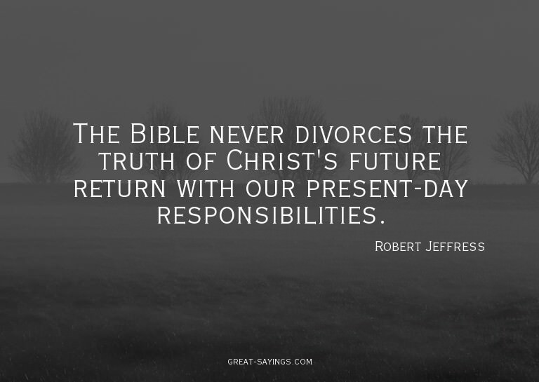 The Bible never divorces the truth of Christ's future r