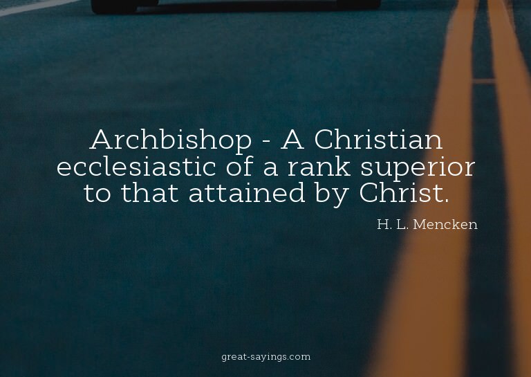 Archbishop - A Christian ecclesiastic of a rank superio